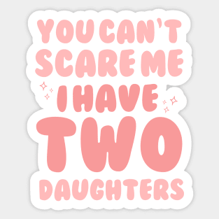 You Cant Scare Me I Have Two Daughters Sticker